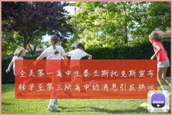 全美第一高中生泰兰斯托克斯宣布转学至第三所高中的消息引发热议