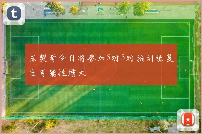 东契奇今日将参加5对5对抗训练复出可能性增大